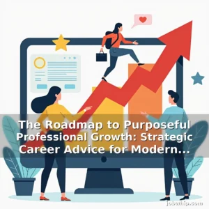 Read more about the article The Roadmap to Purposeful Professional Growth: Strategic Career Advice for Modern Workers